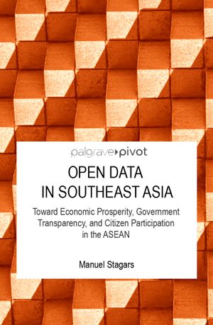 Open Data in Southeast Asia: Toward Economic Prosperity, Government Transparency, and Citizen Participation in the ASEAN (Monograph)